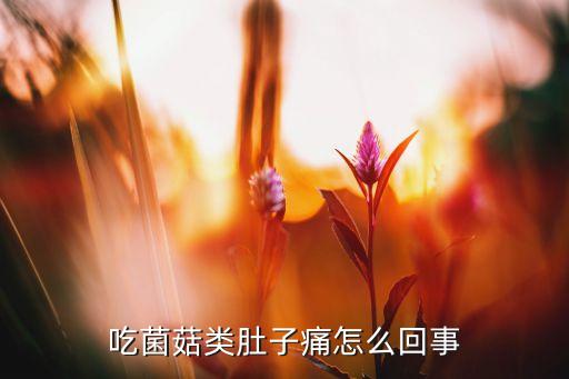 吃菌菇类肚子痛怎么回事