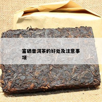 富硒普洱茶的好处及注意事项