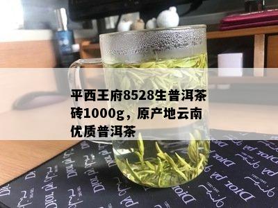 平西王府8528生普洱茶砖1000g，原产地云南优质普洱茶