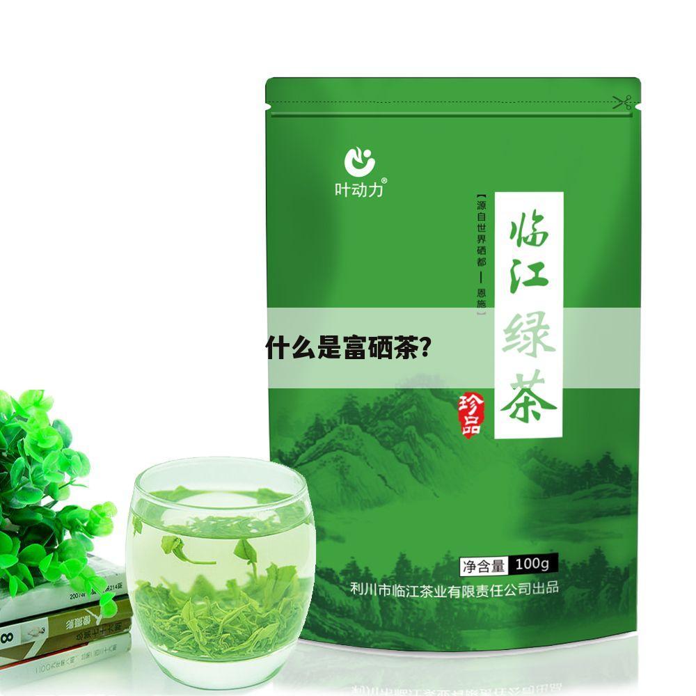 什么是富硒茶？