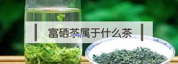 富硒茶有哪些茶类，探秘富硒茶：熟悉富含硒元素的各类茶叶