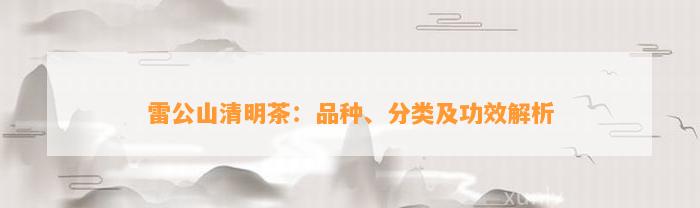 雷公山清明茶：品种、分类及功效解析