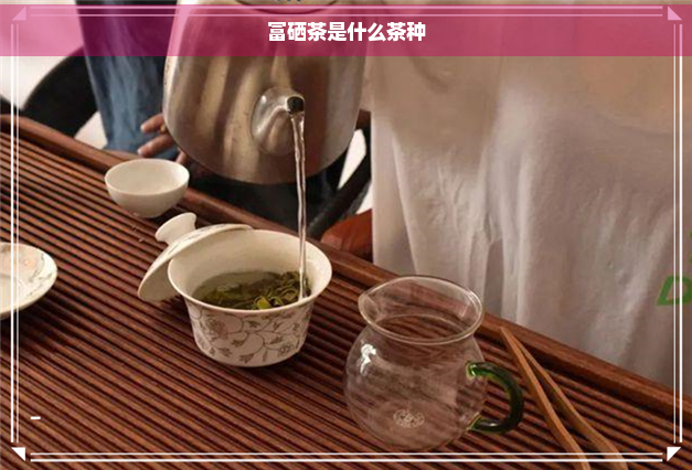 富硒茶是什么茶种