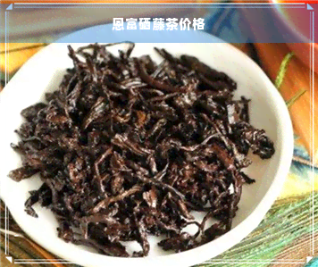 恩富硒藤茶价格